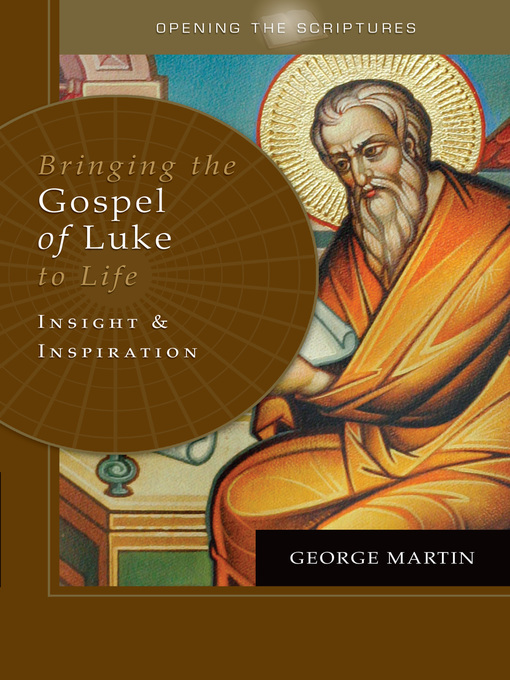 Title details for Opening the Scriptures   Bringing the Gospel of Luke to Life by George Martin - Available